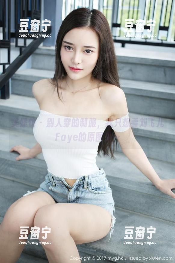 美媛馆 - 别人穿的制服，我只想看刘飞儿Faye的原图了…